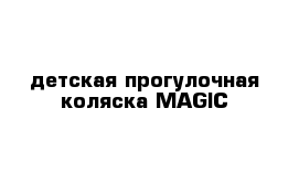 детская прогулочная коляска MAGIC